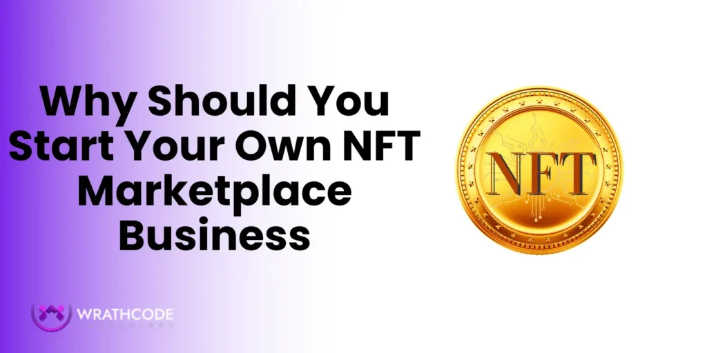 Why Should You Start Your Own NFT Marketplace Business