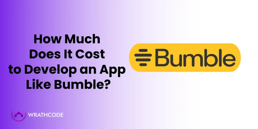 How Much Does It Cost to Develop an App Like Bumble