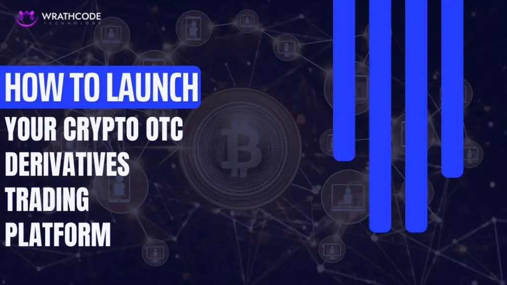 How to Launch Your Crypto OTC Derivatives Trading Platform